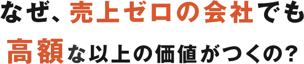 なぜ、売上ゼロの会社でも高額の値がつくの？